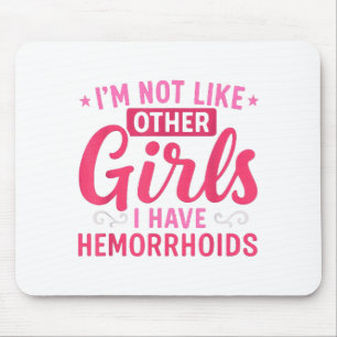 I'm Not Like Other Girls I Have Hemorrhoids Embarr Mouse Pad