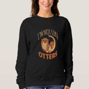 I'm Not Like Otters Cute River Otter Premium Sweatshirt