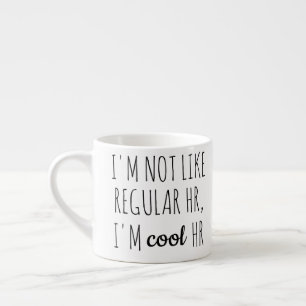 I'm Not Like Regular HR, I'm Cool HR Espresso Cup