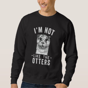 I'm Not Like The Otters Otter Pun Sweatshirt