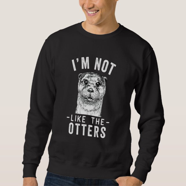 I'm Not Like The Otters Otter  Pun Sweatshirt (Front)