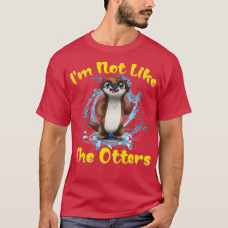 I'm not like the Otters T-Shirt