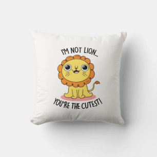 I'm Not Lion You're The Cutest Funny Lion Pun Cushion
