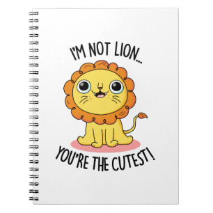 I'm Not Lion You're The Cutest Funny Lion Pun Notebook
