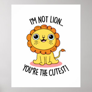 I'm Not Lion You're The Cutest Funny Lion Pun  Poster