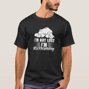 I'm Not Lose I'm Rockhounding Rockhound Geology Ro T-Shirt