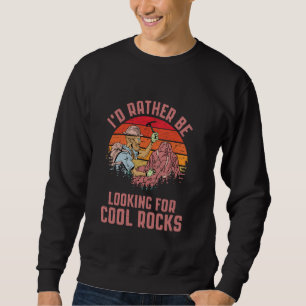 I'm Not Lost I'm Collecting Rocks Geologist Geolog Sweatshirt