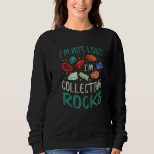 I'm Not Lost I'm Collecting Rocks Geologist Geolog Sweatshirt