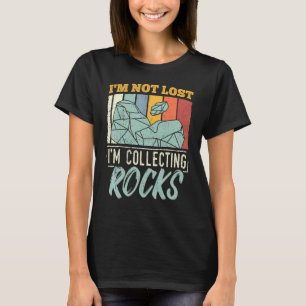 Im Not Lost Im Collecting Rocks Geologist Geology T-Shirt