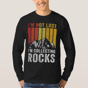 I'm Not Lost I'm Collecting Rocks  Geologist Rock  T-Shirt