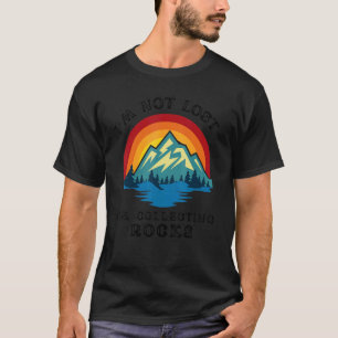I'm Not Lost I'm Collecting Rocks Geology Geologi T-Shirt