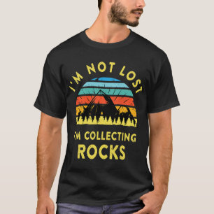 Im Not Lost Im Collecting Rocks Geology Geologist  T-Shirt