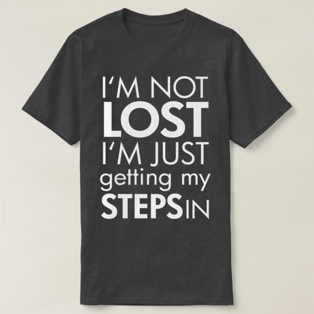 Im not Lost Im just getting my Steps in 1  T-Shirt (Design Front)