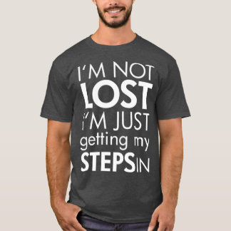 Im not Lost Im just getting my Steps in 1  T-Shirt
