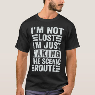 I'm Not Lost I'm Just Taking The Scenic Route T-Shirt