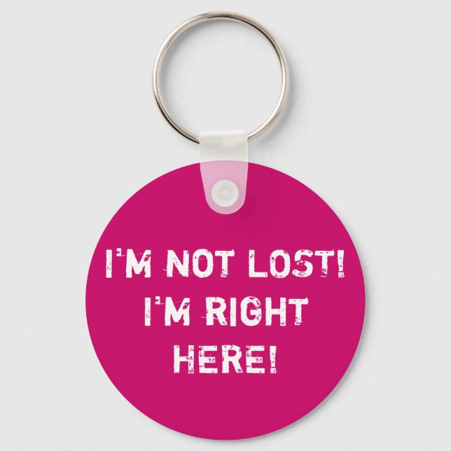 I'm not LOST! I'm right HERE! Key Ring (Front)
