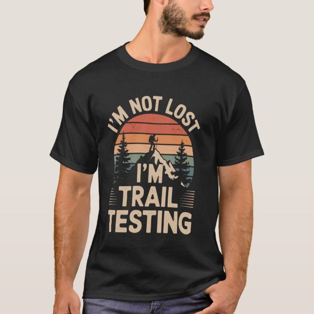I'm Not Lost I'm Trail Testing Funny Hiking Hiker T-Shirt (Front)