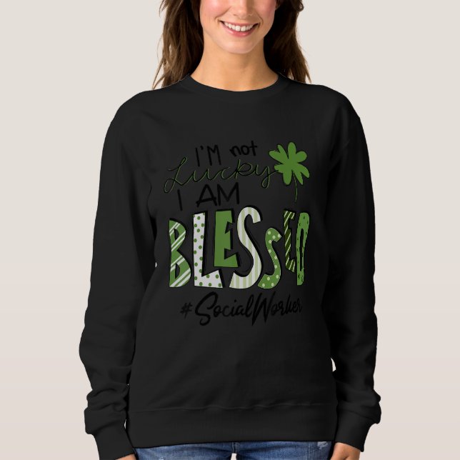 I'm Not Lucky I Am Blessed Social Worker Patricks  Sweatshirt (Front)