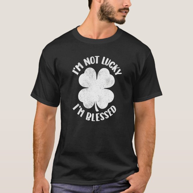 I'm Not Lucky I'm Blessed Lucky Shamrock St Patric T-Shirt (Front)