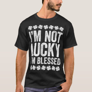 I'm Not Lucky I'm Blessed  St Patrick's Day  T-Shirt
