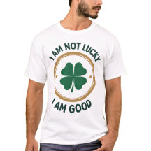 I'm Not Lucky, I'm Good - St. Patrick's Day Clover
