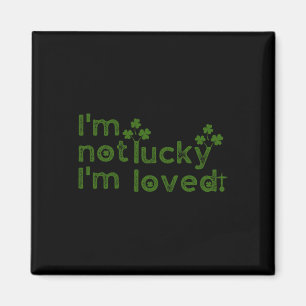 I'm Not Lucky I'm Loved St Patricks Day Magnet