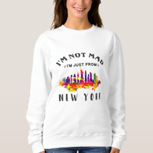 I'm not mad I'm just from New York Sweatshirt