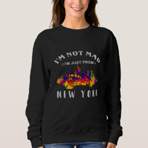 I'm not mad I'm just from New York Sweatshirt