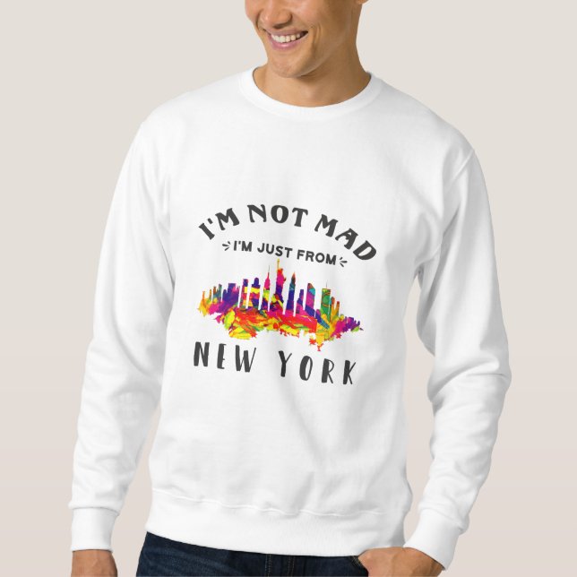 I'm not mad I'm just from New York Sweatshirt (Front)