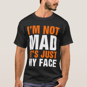  I'm Not Mad It's Just My Face Resting Humourous T-Shirt