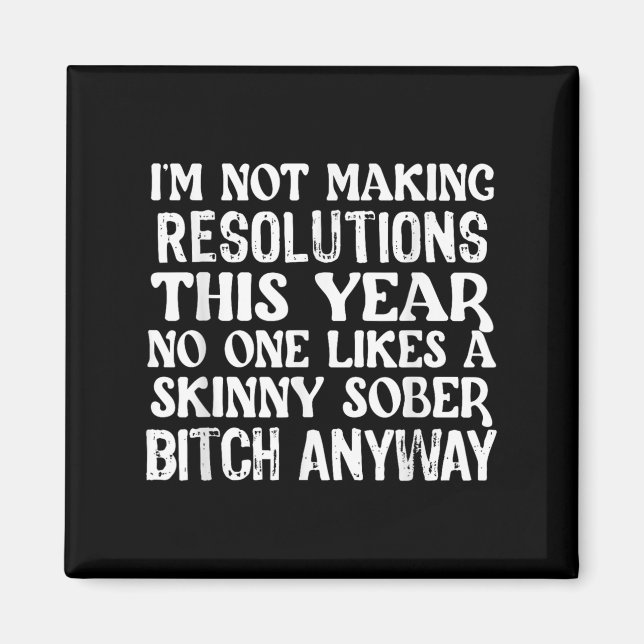 Im Not Making New Years Resolutions This Year Like Magnet (Front)