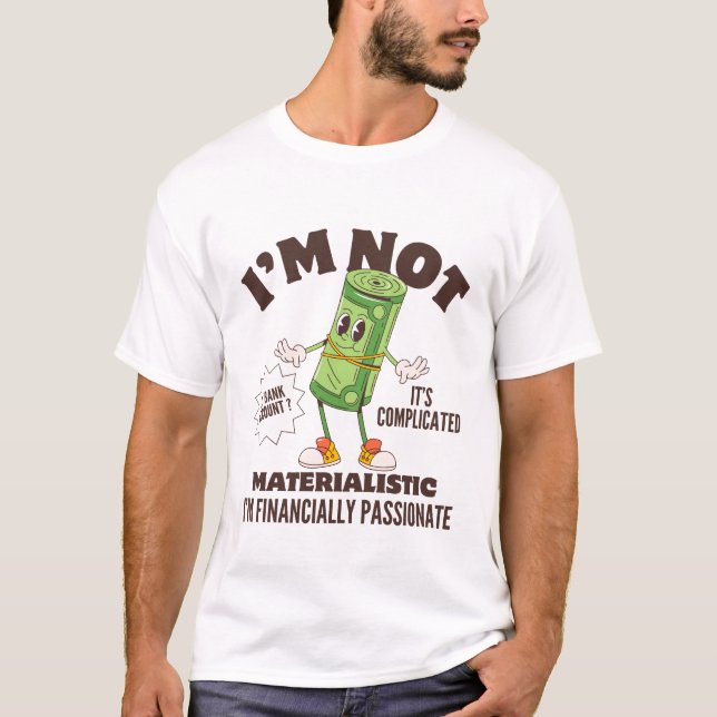 I'm not materialistic I'm financially passionate T-Shirt (Front)