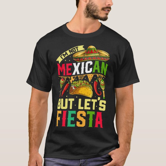 I'm Not Mexican But Let's Fiesta T Shirt Cinco De  (Front)