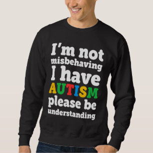 I'm Not Misbehaving I Have Autism Autism Awareness Sweatshirt