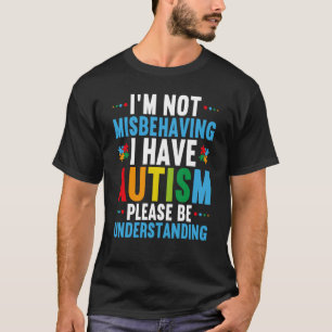 I'm Not Misbehaving I Have Autism Autism Awareness T-Shirt