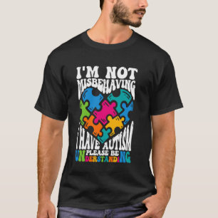 I'm Not Misbehaving I Have Autism Autism Awareness T-Shirt