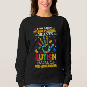 I'm Not Misbehaving I Have Autism Awareness Autist Sweatshirt