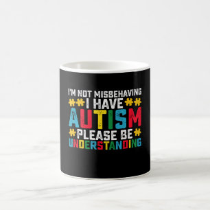 I'm Not Misbehaving I Have Autism Please Be Unders Coffee Mug