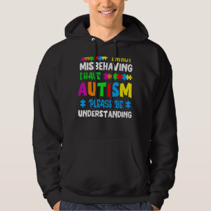 I'm Not Misbehaving I Have Autism Please Be Unders Hoodie