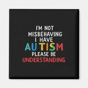 I'm Not Misbehaving I Have Autism Please Be Unders Magnet