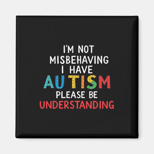 I'm Not Misbehaving I Have Autism Please Be Unders Magnet (Front)