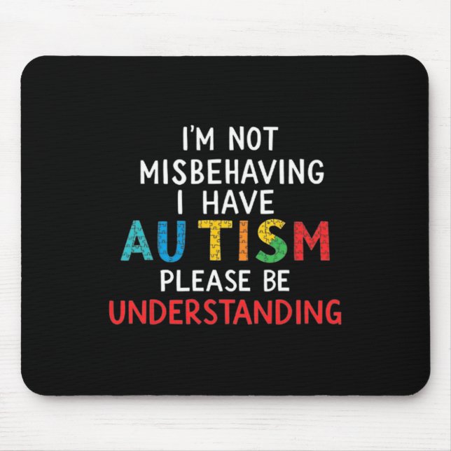 I'm Not Misbehaving I Have Autism Please Be Unders Mouse Pad (Front)