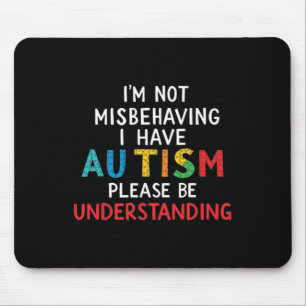 I'm Not Misbehaving I Have Autism Please Be Unders Mouse Pad