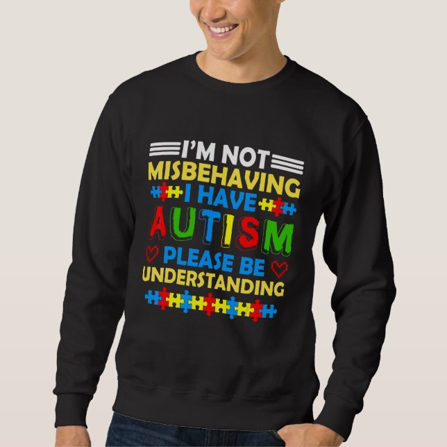 I'm Not Misbehaving I Have Autism Please Be Unders Sweatshirt (Front)