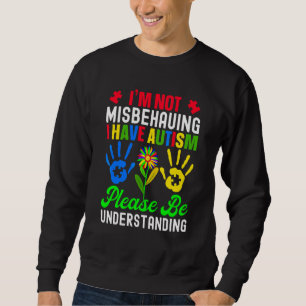 I'm Not Misbehaving I Have Autism Please Be Unders Sweatshirt