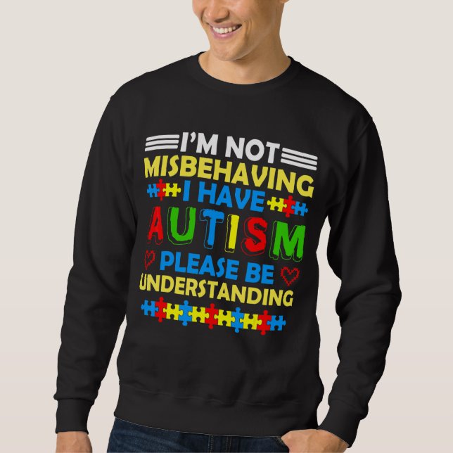 I'm Not Misbehaving I Have Autism Please Be Unders Sweatshirt (Front)