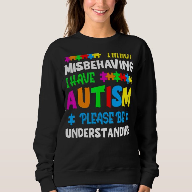I'm Not Misbehaving I Have Autism Please Be Unders Sweatshirt (Front)