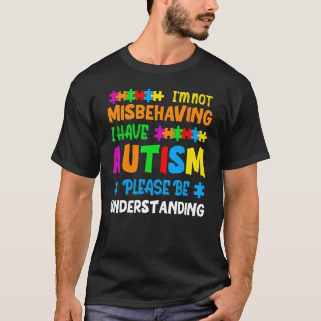 I'm Not Misbehaving I Have Autism Please Be Unders T-Shirt (Front)