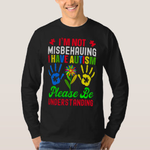 I'm Not Misbehaving I Have Autism Please Be Unders T-Shirt