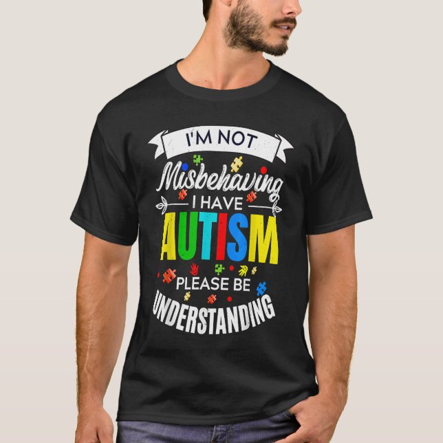 I'm Not Misbehaving I Have Autism Please Be Unders T-Shirt (Front)